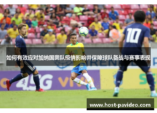 如何有效应对加纳国奥队疫情影响并保障球队备战与赛事表现
