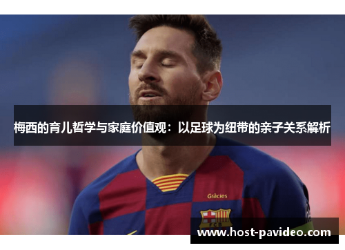 梅西的育儿哲学与家庭价值观：以足球为纽带的亲子关系解析