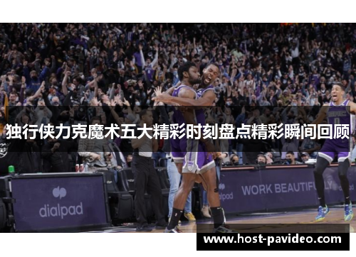 独行侠力克魔术五大精彩时刻盘点精彩瞬间回顾