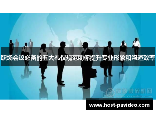 职场会议必备的五大礼仪规范助你提升专业形象和沟通效率