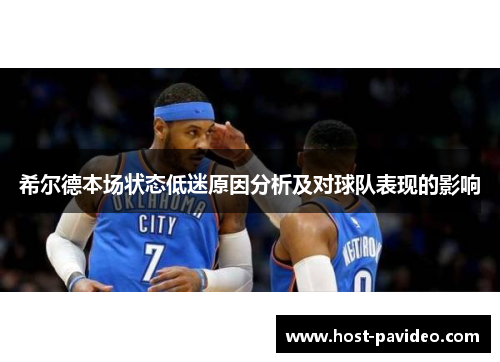 希尔德本场状态低迷原因分析及对球队表现的影响