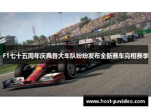 F1七十五周年庆典各大车队纷纷发布全新赛车亮相赛季