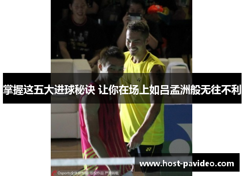 掌握这五大进球秘诀 让你在场上如吕孟洲般无往不利