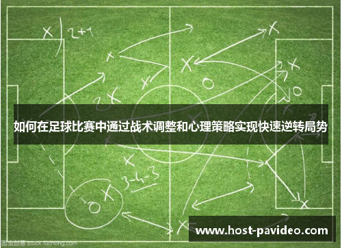 如何在足球比赛中通过战术调整和心理策略实现快速逆转局势