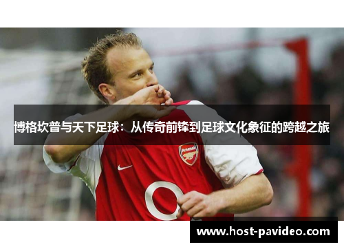 博格坎普与天下足球：从传奇前锋到足球文化象征的跨越之旅