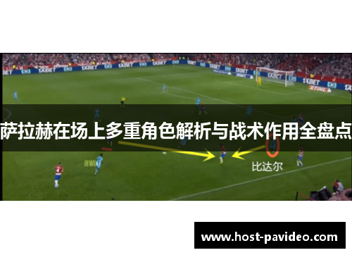 萨拉赫在场上多重角色解析与战术作用全盘点 萨拉赫在场上多重角色解析与战术作用全盘点