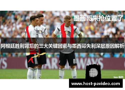 阿根廷胜利背后的三大关键因素与墨西哥失利深层原因解析