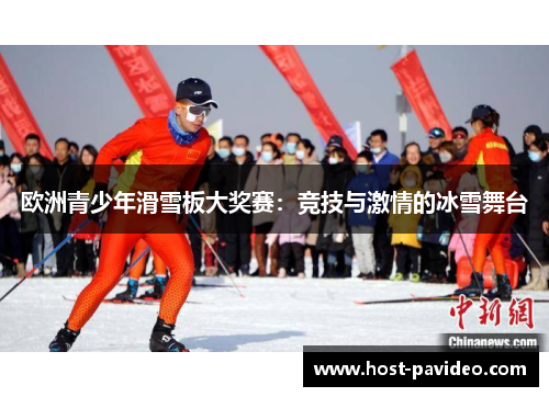 欧洲青少年滑雪板大奖赛：竞技与激情的冰雪舞台