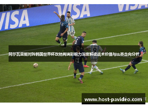阿尔瓦雷斯对阵韩国世界杯攻防两端影响力深度解读战术价值与比赛走向分析