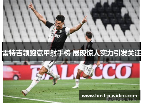 雷特吉领跑意甲射手榜 展现惊人实力引发关注