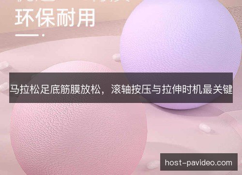 马拉松足底筋膜放松，滚轴按压与拉伸时机最关键