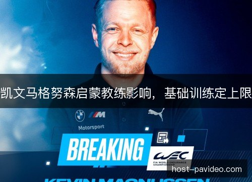 凯文马格努森启蒙教练影响,基础训练定上限 凯文马格努森启蒙教练影响,基础训练定上限